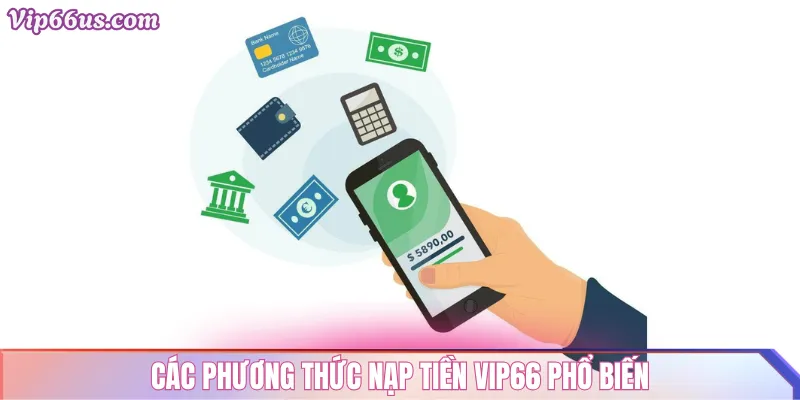 Nạp tiền VIP66 nhanh chóng: Hướng dẫn chi tiết 2025 2 Các phương thức nạp tiền VIP66 phổ biến