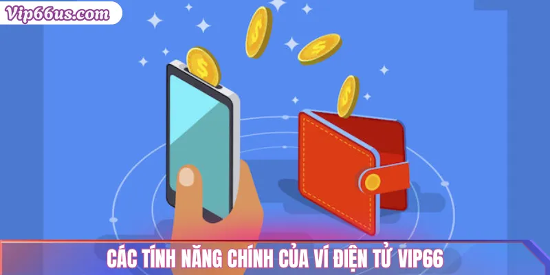 Ví điện tử Vip66: Hướng dẫn sử dụng và bảo mật an toàn 2 Các tính năng chính của Ví điện tử Vip66