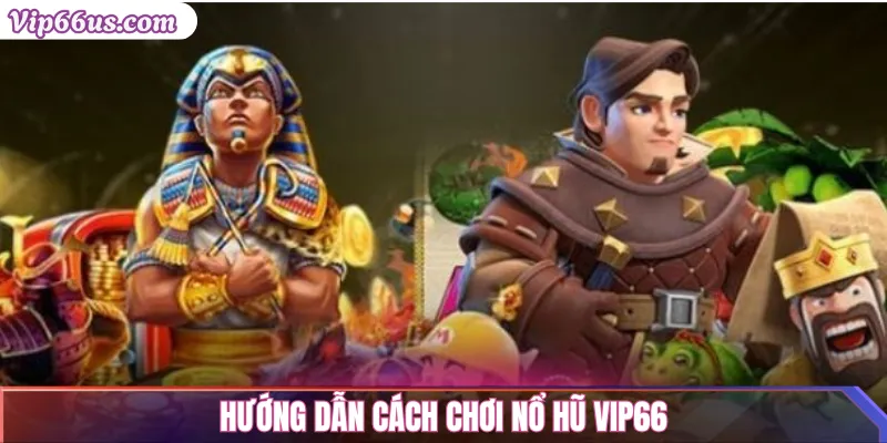 Nổ Hũ VIP66: Cơ Hội Trúng Jackpot Siêu Khủng 2025 2 Hướng dẫn cách chơi Nổ Hũ VIP66