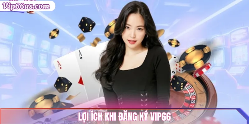 Đăng ký VIP66: Hướng dẫn chi tiết và nhận ưu đãi hấp dẫn 2 Lợi ích khi đăng ký VIP66