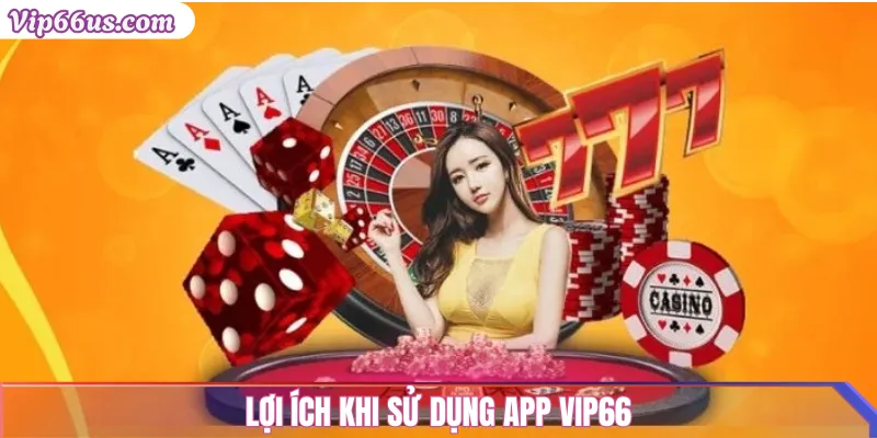 Tải App VIP66: Hướng Dẫn Cài Đặt Trên Android & iOS 2025 3 Lợi ích khi sử dụng App VIP66