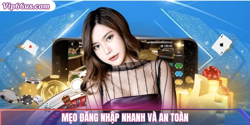 Đăng Nhập VIP66: Hướng Dẫn Truy Cập Nhanh & An Toàn 3 Mẹo đăng nhập nhanh và an toàn