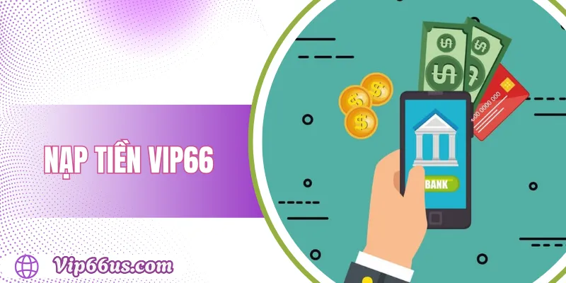 Nạp tiền VIP66 nhanh chóng: Hướng dẫn chi tiết 2025 1 Nạp tiền VIP66