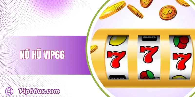 Nổ Hũ VIP66: Cơ Hội Trúng Jackpot Siêu Khủng 2025 1 Nổ Hũ VIP66