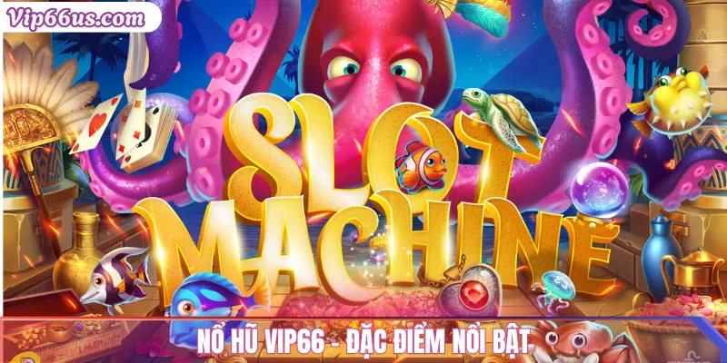 Slot Game Vip66: Nổ Hũ & Cơ Hội Trúng Jackpot Lớn 2025 2 Nổ Hũ Vip66 – Đặc điểm nổi bật