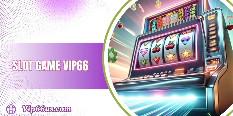 Slot Game Vip66: Nổ Hũ & Cơ Hội Trúng Jackpot Lớn 2025 1 Slot Game Vip66