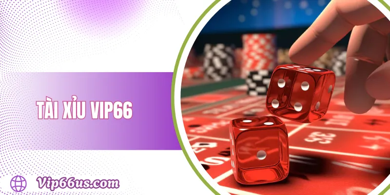 Tài xỉu VIP66: Hướng dẫn chơi và chiến lược thắng lớn 1 Tài xỉu VIP66