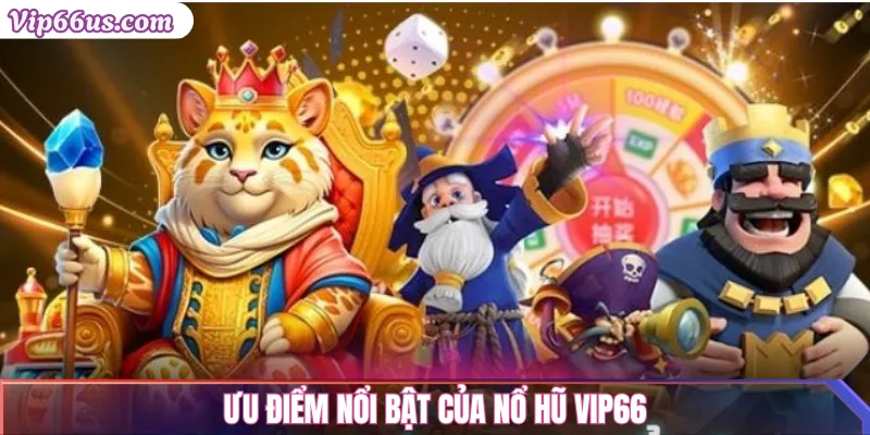 Nổ Hũ VIP66: Cơ Hội Trúng Jackpot Siêu Khủng 2025 3 Ưu điểm nổi bật của Nổ Hũ VIP66