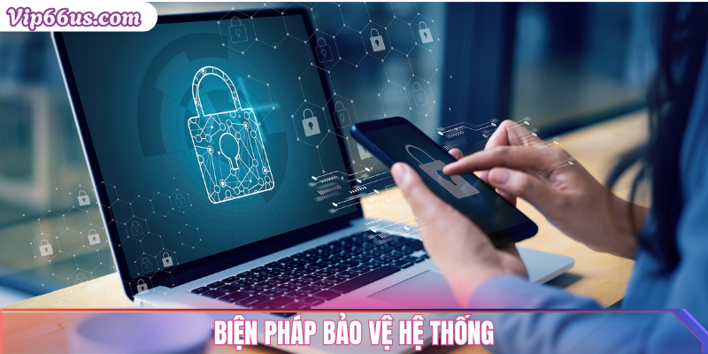 Chính Sách Bảo Mật VIP66 – Cam Kết Giữ An Toàn Tuyệt Đối 2 Biện Pháp Bảo Vệ Hệ Thống
