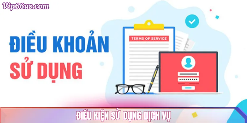 Điều Khoản Sử Dụng VIP66 – Quy Định Minh Bạch 1 Điều Kiện Sử Dụng Dịch Vụ