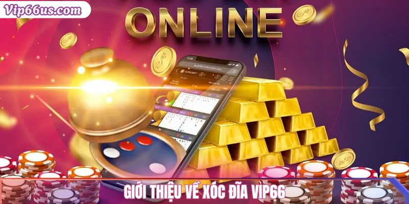 Xóc Đĩa Vip66: Hướng Dẫn Cách Chơi & Chiến Lược Thắng Lớn 2 Giới thiệu về Xóc Đĩa Vip66