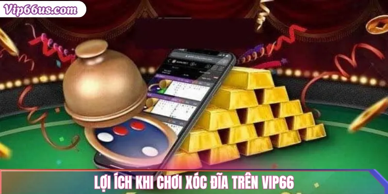 Xóc Đĩa Vip66: Hướng Dẫn Cách Chơi & Chiến Lược Thắng Lớn 3 Lợi ích khi chơi Xóc Đĩa trên Vip66